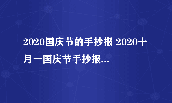 2020国庆节的手抄报 2020十月一国庆节手抄报图片大全