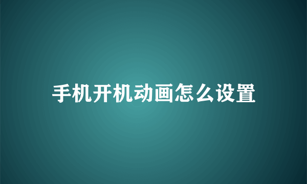 手机开机动画怎么设置