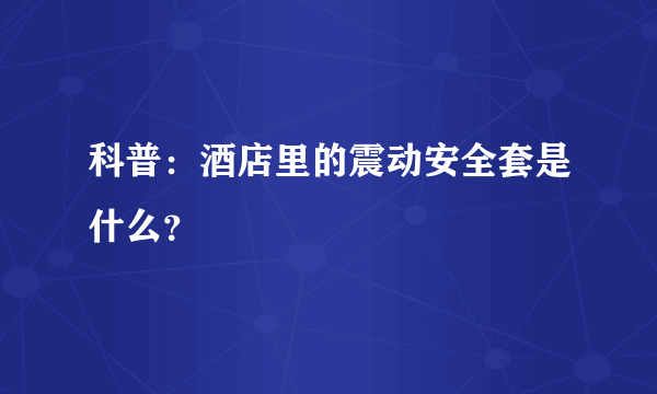 科普：酒店里的震动安全套是什么？