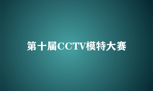 第十届CCTV模特大赛