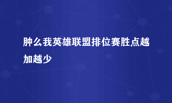 肿么我英雄联盟排位赛胜点越加越少