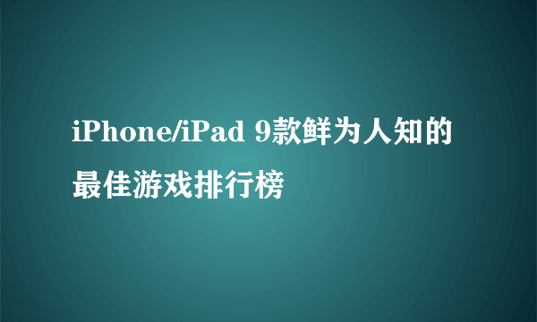 iPhone/iPad 9款鲜为人知的最佳游戏排行榜