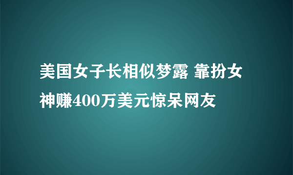 美国女子长相似梦露 靠扮女神赚400万美元惊呆网友