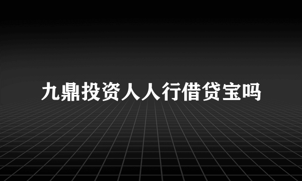 九鼎投资人人行借贷宝吗