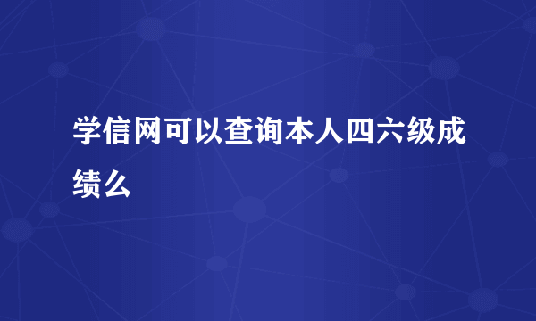 学信网可以查询本人四六级成绩么