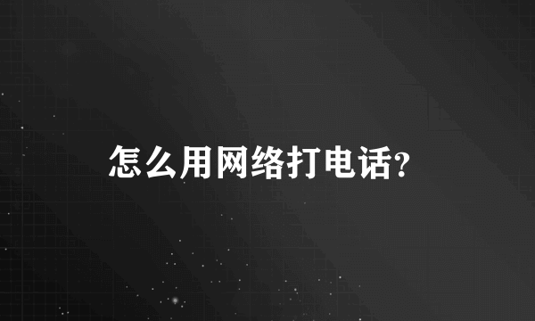 怎么用网络打电话？