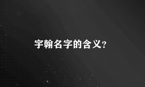 宇翰名字的含义？