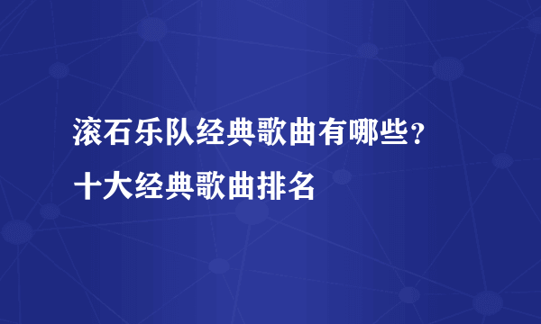 滚石乐队经典歌曲有哪些？    十大经典歌曲排名