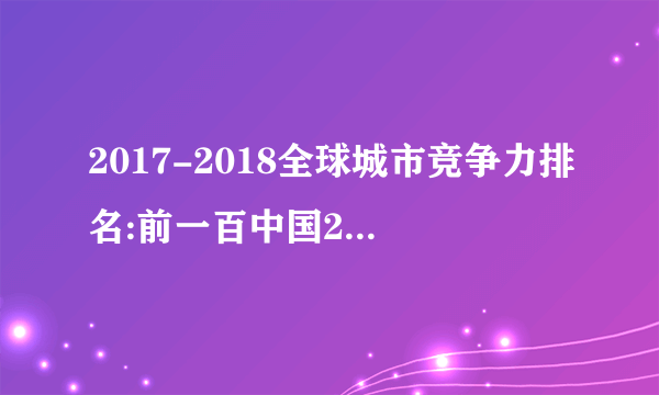 2017-2018全球城市竞争力排名:前一百中国21城入围(完整名单)