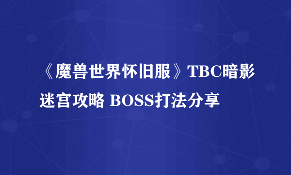 《魔兽世界怀旧服》TBC暗影迷宫攻略 BOSS打法分享