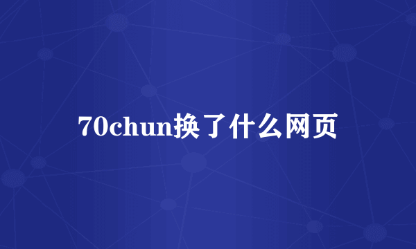 70chun换了什么网页