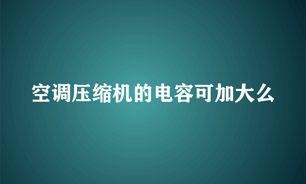 空调压缩机的电容可加大么