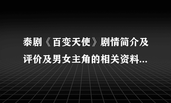 泰剧《百变天使》剧情简介及评价及男女主角的相关资料（详细！）