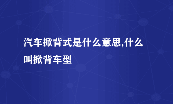 汽车掀背式是什么意思,什么叫掀背车型