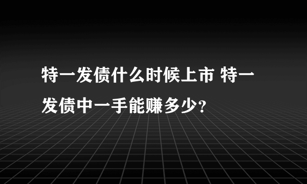 特一发债什么时候上市 特一发债中一手能赚多少？