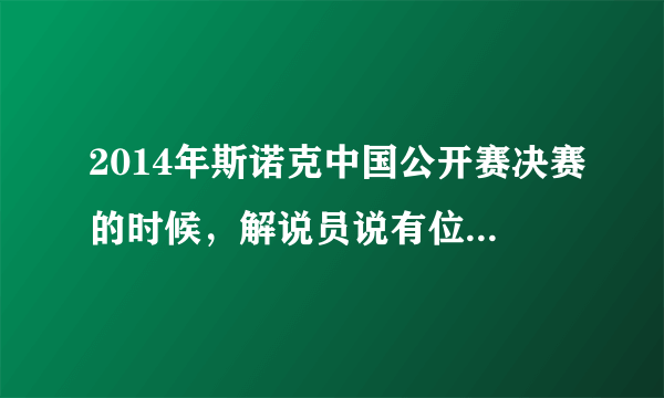 2014年斯诺克中国公开赛决赛的时候，解说员说有位世界上打台球最厉害的人是谁，