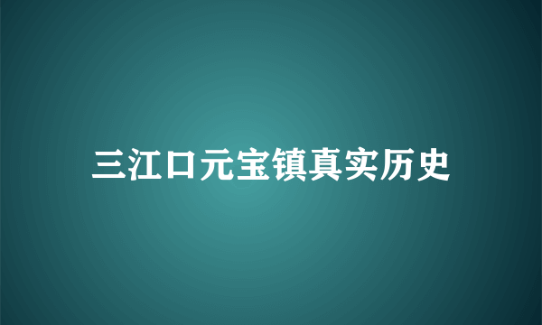 三江口元宝镇真实历史