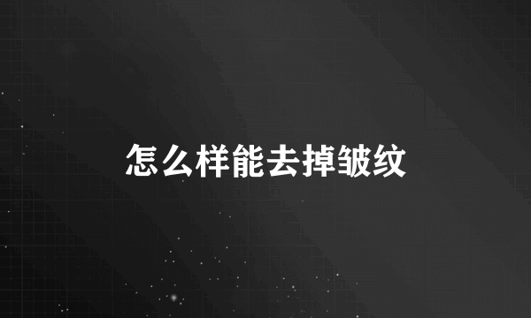 怎么样能去掉皱纹