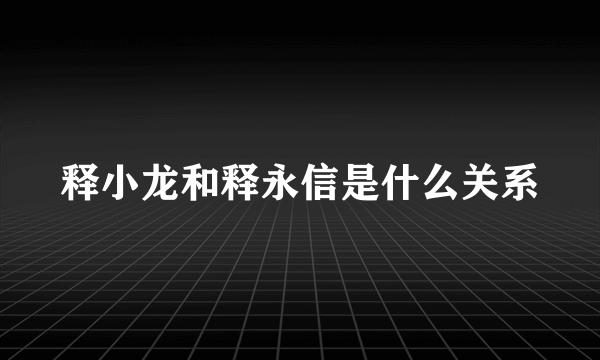 释小龙和释永信是什么关系