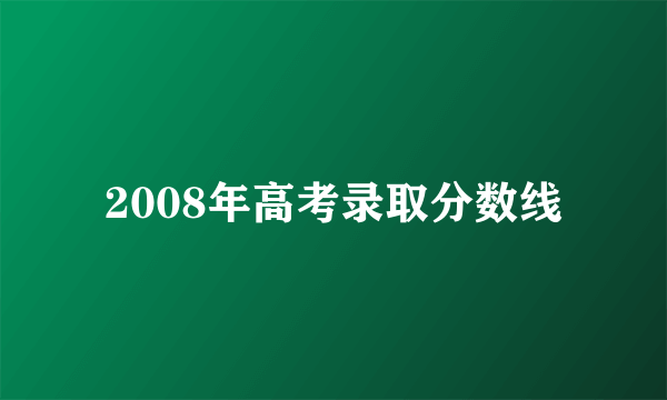 2008年高考录取分数线