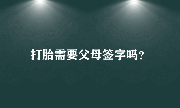 打胎需要父母签字吗？