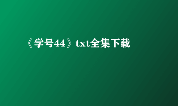 《学号44》txt全集下载