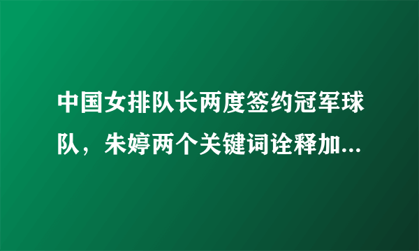 中国女排队长两度签约冠军球队，朱婷两个关键词诠释加盟天津原因