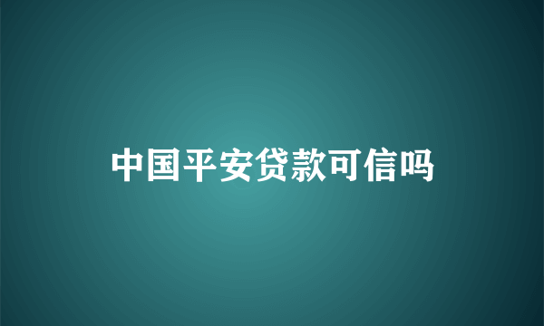 中国平安贷款可信吗