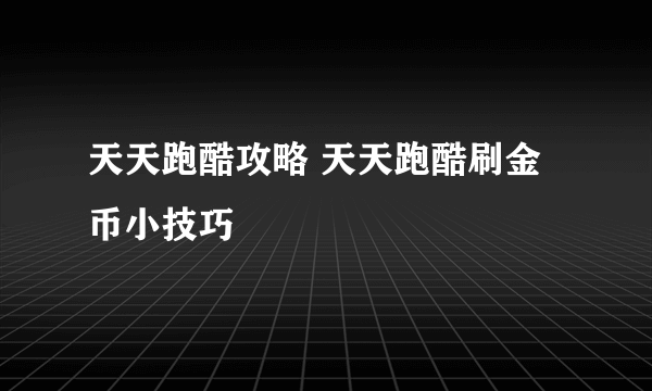 天天跑酷攻略 天天跑酷刷金币小技巧