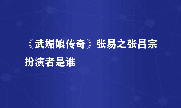 《武媚娘传奇》张易之张昌宗扮演者是谁