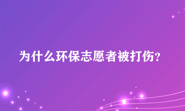 为什么环保志愿者被打伤？