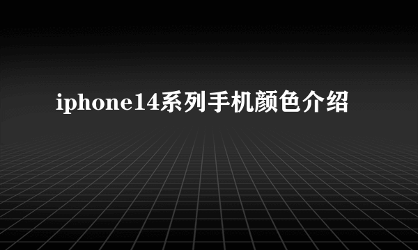 iphone14系列手机颜色介绍