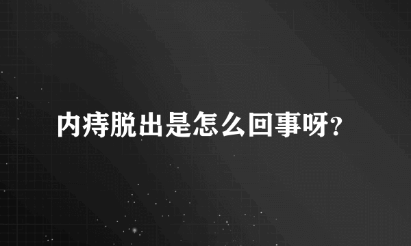 内痔脱出是怎么回事呀？