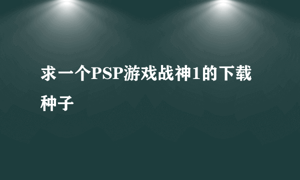 求一个PSP游戏战神1的下载种子