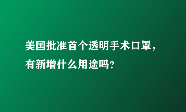 美国批准首个透明手术口罩，有新增什么用途吗？