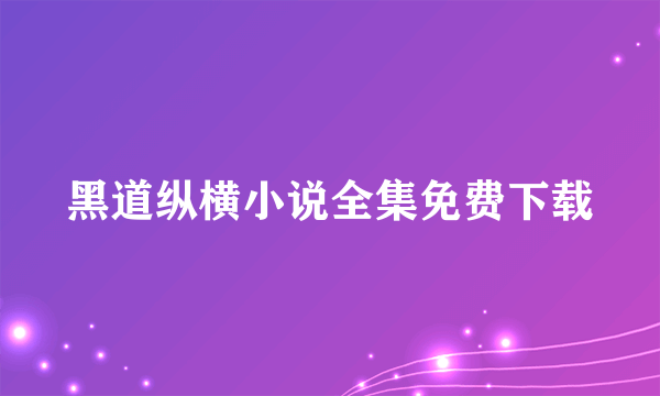 黑道纵横小说全集免费下载