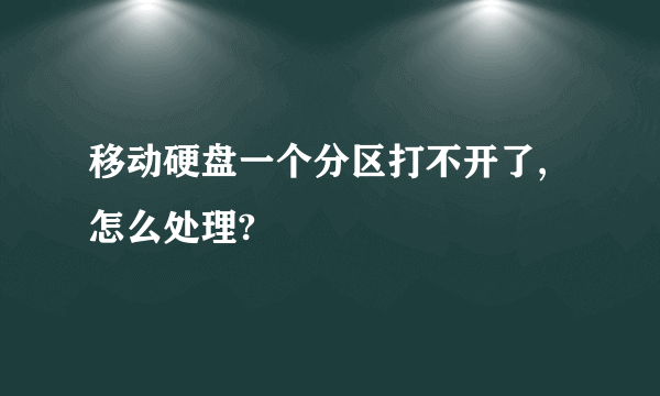 移动硬盘一个分区打不开了,怎么处理?