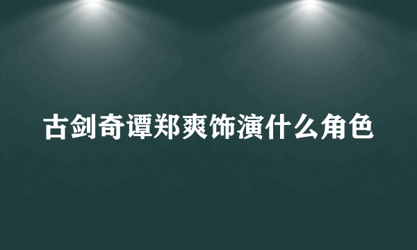 古剑奇谭郑爽饰演什么角色