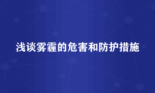 浅谈雾霾的危害和防护措施