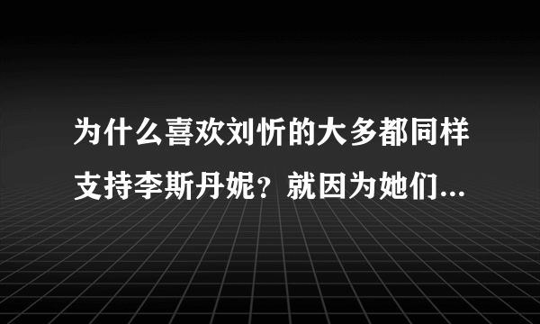 为什么喜欢刘忻的大多都同样支持李斯丹妮？就因为她们是好姐妹？