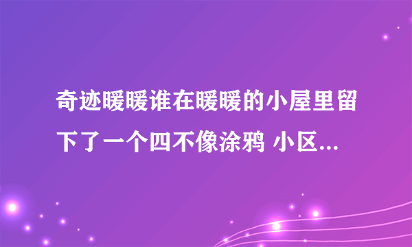 奇迹暖暖谁在暖暖的小屋里留下了一个四不像涂鸦 小区茶话会答案