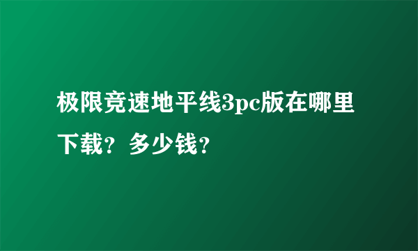 极限竞速地平线3pc版在哪里下载？多少钱？