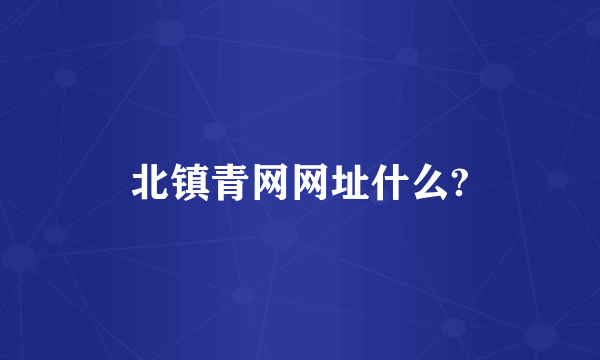 北镇青网网址什么?