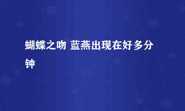 蝴蝶之吻 蓝燕出现在好多分钟