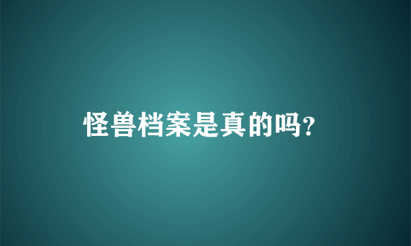 怪兽档案是真的吗？