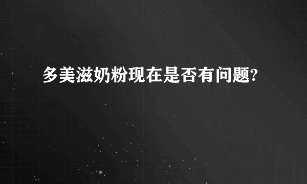 多美滋奶粉现在是否有问题?