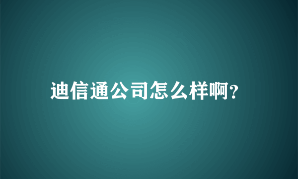 迪信通公司怎么样啊？