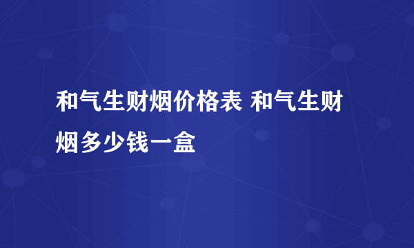 和气生财烟价格表 和气生财烟多少钱一盒