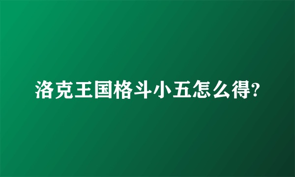 洛克王国格斗小五怎么得?