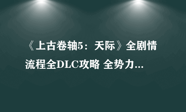 《上古卷轴5：天际》全剧情流程全DLC攻略 全势力全支线任务